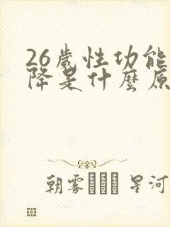 26岁性功能下降是什么原因引起的