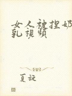 女人被捏奶头吸乳视频