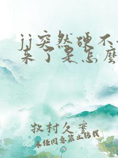 jj突然硬不起来了是怎么回事