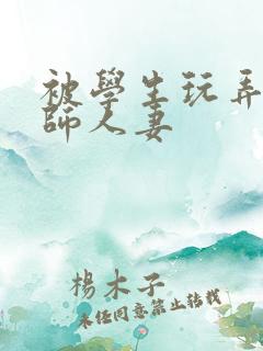 被学生玩弄的教师人妻