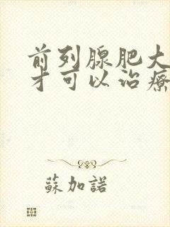 前列腺肥大怎么才可以治疗好