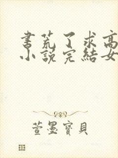 书荒了求高质量小说完结女主