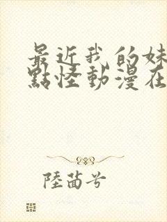 最近我的妹妹有点怪动漫在线观看