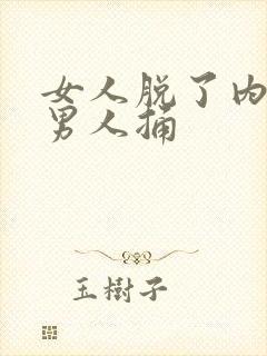 女人脱了内裤给男人捅