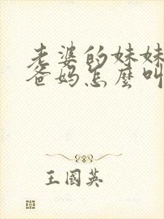 老婆的妹妹叫我爸妈怎么叫