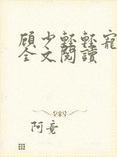 顾少轻轻宠免费全文阅读