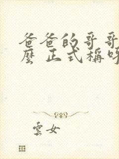 爸爸的哥哥叫什么 正式称呼