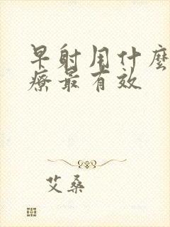 早射用什么药治疗最有效