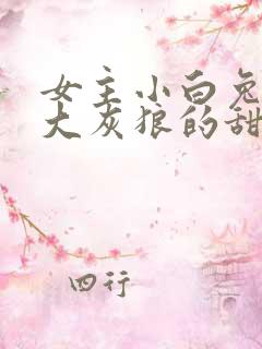 女主小白兔男主大灰狼的甜宠小说