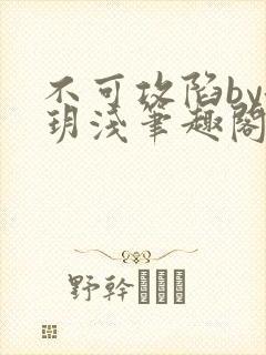 不可攻陷by洛玥浅笔趣阁免费阅读