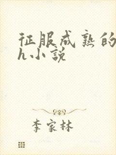 征服成熟的妈妈h小说