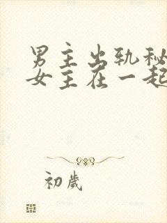 男主出轨秘书和女主在一起的小说