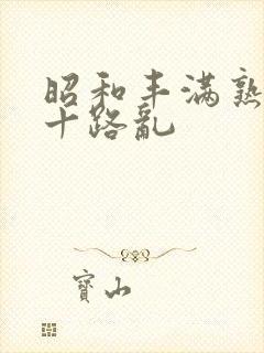 昭和丰满熟女五十路乱