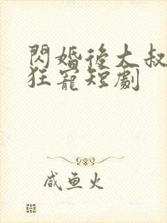 闪婚后大叔每天狂宠短剧