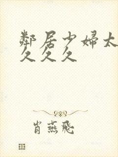 邻居少妇太爽了久久久