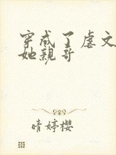 穿成了虐文女主她亲哥