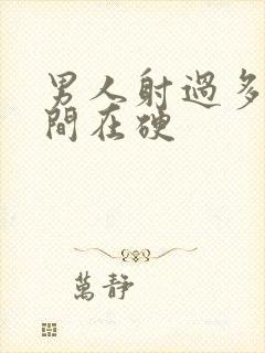 男人射过多长时间在硬