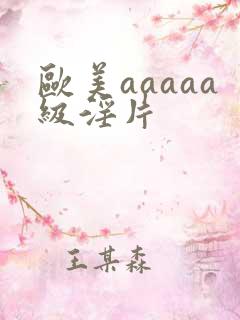 欧美aaaaa级淫片
