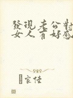 发现老公对别的女人有好感怎么办