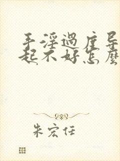 手淫过度导致勃起不好怎么办