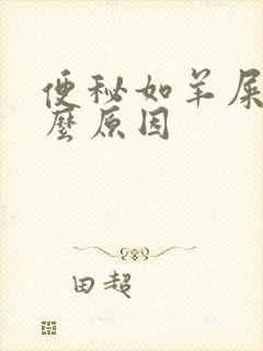 便秘如羊屎蛋什么原因