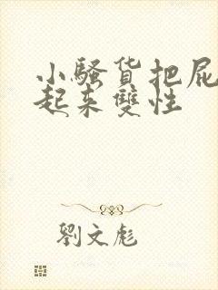 小骚货把屁股撅起来双性