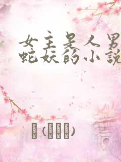 女主是人男主是蛇妖的小说