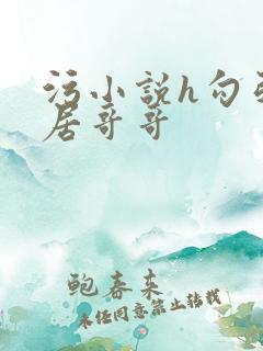 污小说h勾引邻居哥哥