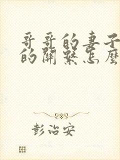 哥哥的妻子和我的关系怎么称呼