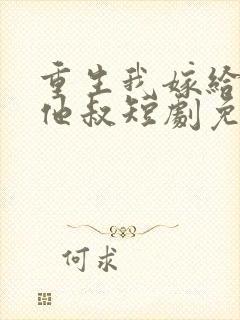 重生我嫁给前任他叔短剧免费观看