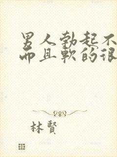 男人勃起不够硬而且软的很快