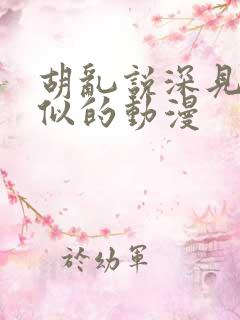 胡乱说深见君类似的动漫