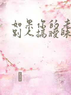 如果你的老公跟别人搞暧昧