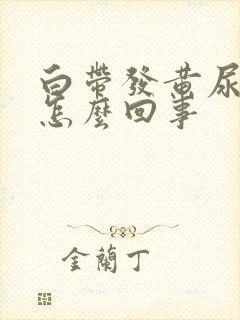 白带发黄尿黄是怎么回事