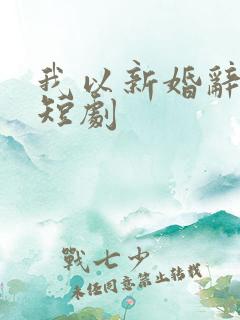 我以新婚辞旧情短剧