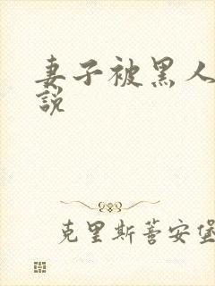 妻子被黑人奸小说