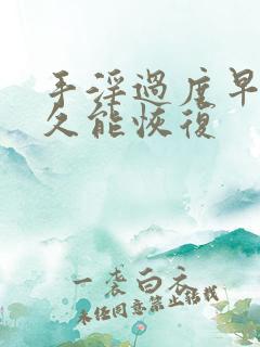 手淫过度早射多久能恢复