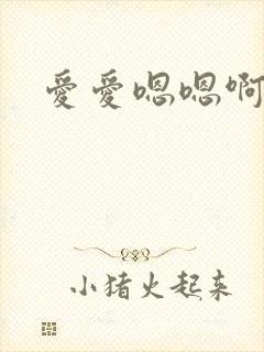 爱爱嗯嗯啊啊啊