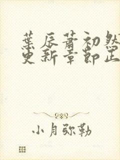 叶辰萧初然最新更新章节正版阅读