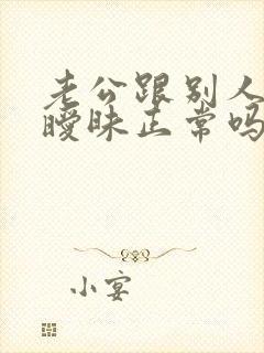 老公跟别人聊天暧昧正常吗