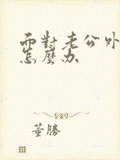 面对老公外遇该怎么办