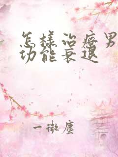 怎样治疗男人性功能衰退