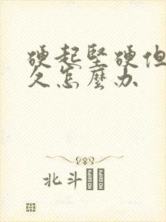 硬起坚硬但不持久怎么办