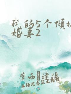 我的5个倾城未婚妻2