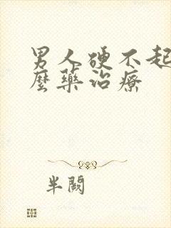 男人硬不起吃什么药治疗