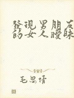 发现男朋友和别的女人暧昧聊天,该如何处理