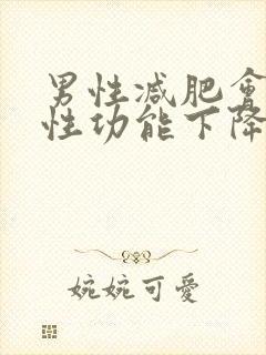 男性减肥会导致性功能下降吗