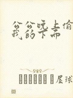 公公晚上偷偷舔我的下面