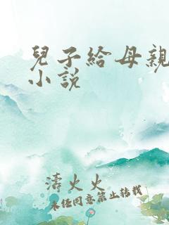 儿子给母亲洗澡小说