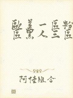 欧美一区粉嫩二区黑人三区白虎日韩